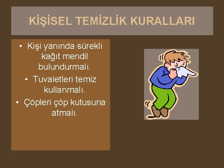 KİŞİSEL TEMİZLİK KURALLARI • Kişi yanında sürekli kağıt mendil bulundurmalı. • Tuvaletleri temiz kullanmalı.