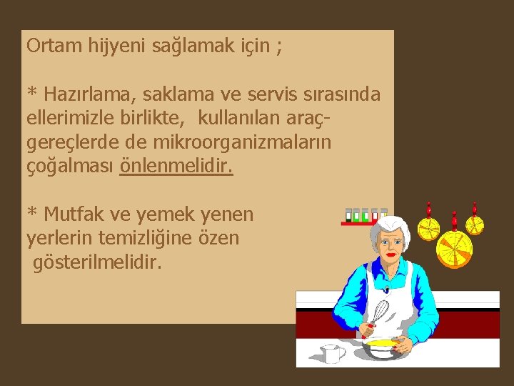 Ortam hijyeni sağlamak için ; * Hazırlama, saklama ve servis sırasında ellerimizle birlikte, kullanılan