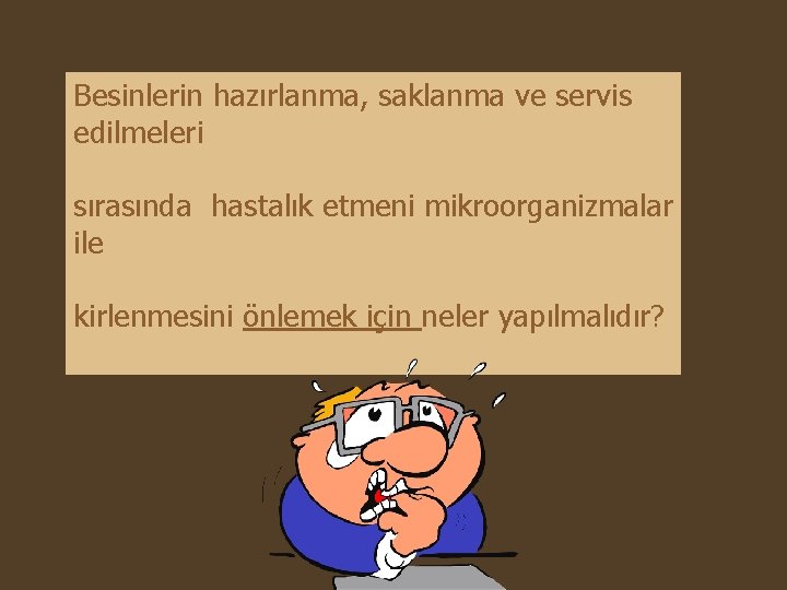 Besinlerin hazırlanma, saklanma ve servis edilmeleri sırasında hastalık etmeni mikroorganizmalar ile kirlenmesini önlemek için