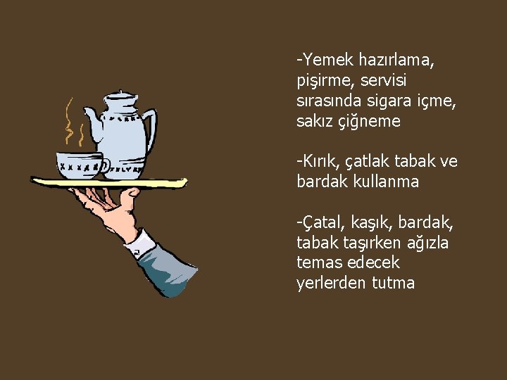 -Yemek hazırlama, pişirme, servisi sırasında sigara içme, sakız çiğneme -Kırık, çatlak tabak ve bardak