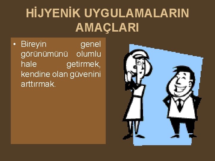 HİJYENİK UYGULAMALARIN AMAÇLARI • Bireyin genel görünümünü olumlu hale getirmek, kendine olan güvenini arttırmak.