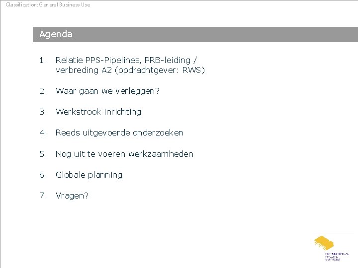 Classification: General Business Use Agenda 1. Relatie PPS-Pipelines, PRB-leiding / verbreding A 2 (opdrachtgever: