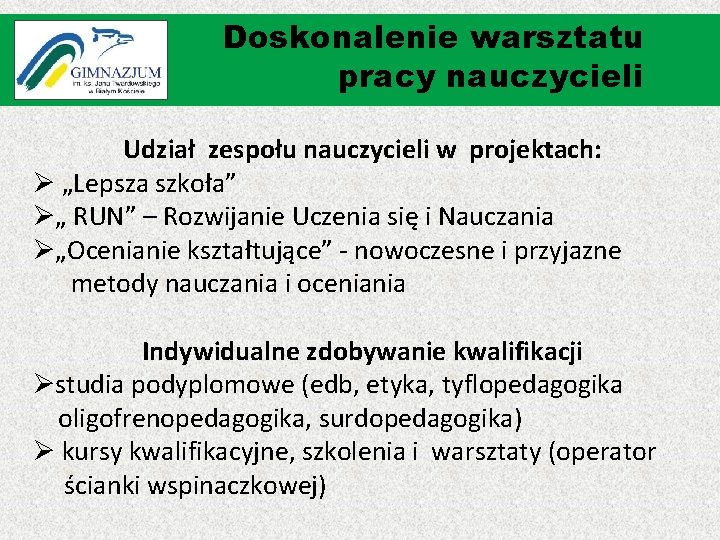 Doskonalenie warsztatu pracy nauczycieli Udział zespołu nauczycieli w projektach: Ø „Lepsza szkoła” Ø„ RUN” Doskonalenie warsztatu pracy nauczycieli Udział zespołu nauczycieli w projektach: Ø „Lepsza szkoła” Ø„ RUN”