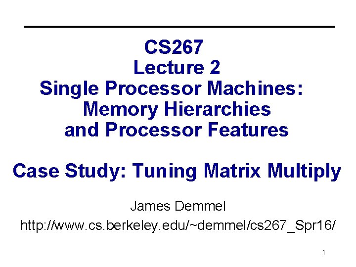 CS 267 Lecture 2 Single Processor Machines: Memory Hierarchies and Processor Features Case Study: