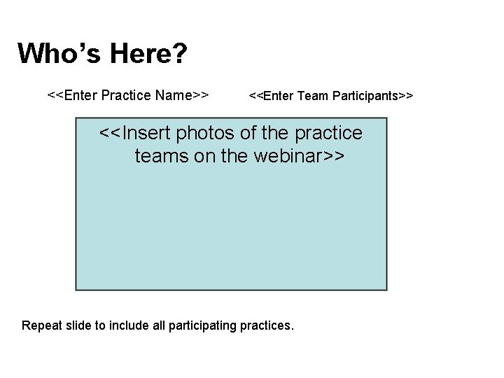 Who’s Here? <<Enter Practice Name>> <<Enter Team Participants>> <<Insert photos of the practice teams