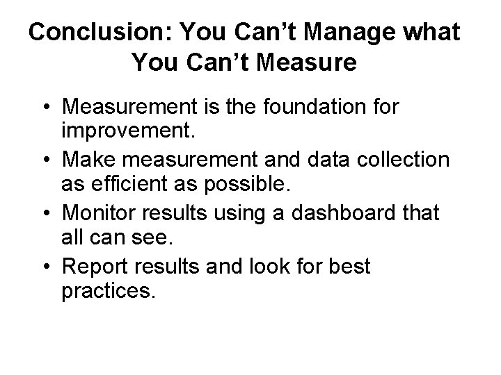 Conclusion: You Can’t Manage what You Can’t Measure • Measurement is the foundation for