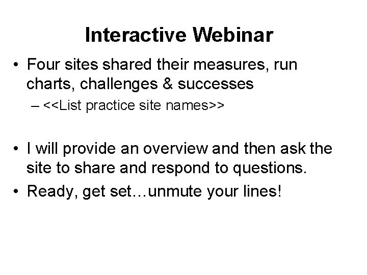 Interactive Webinar • Four sites shared their measures, run charts, challenges & successes –