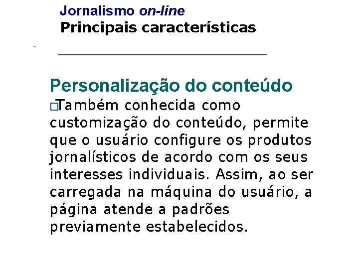 Jornalismo on-line Principais características. _____________________ Personalização do conteúdo �Também conhecida como customização do conteúdo,