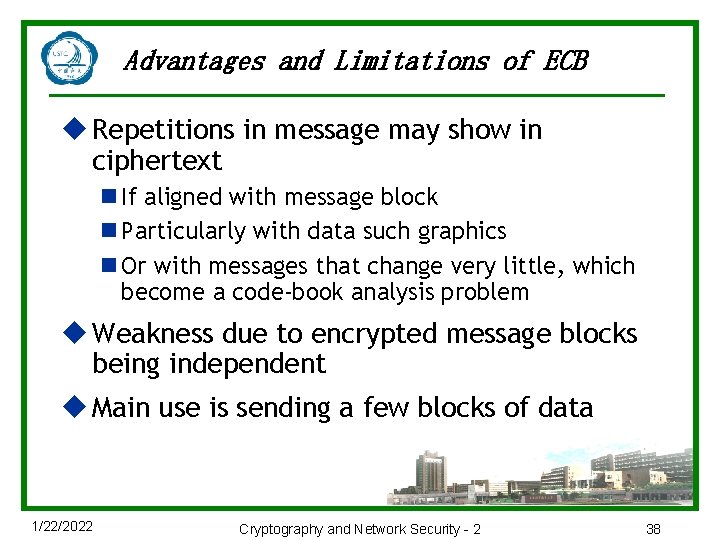 Advantages and Limitations of ECB u Repetitions in message may show in ciphertext n