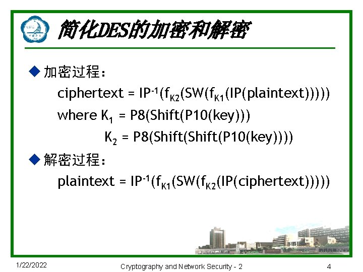简化DES的加密和解密 u 加密过程： ciphertext = IP-1(f. K 2(SW(f. K 1(IP(plaintext))))) where K 1 =