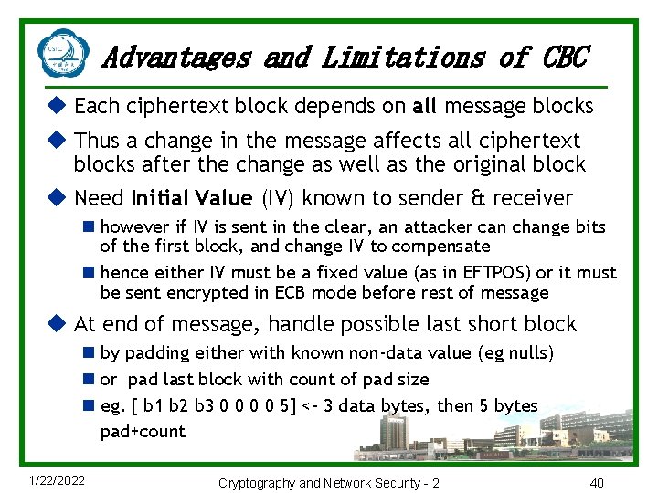 Advantages and Limitations of CBC u Each ciphertext block depends on all message blocks