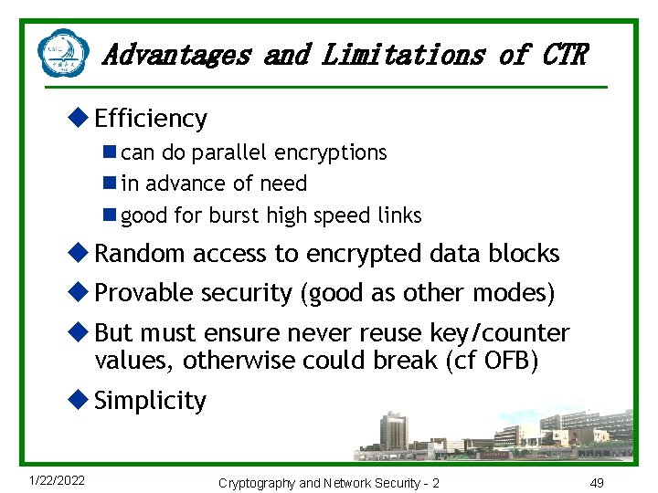 Advantages and Limitations of CTR u Efficiency n can do parallel encryptions n in