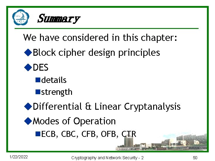 Summary We have considered in this chapter: u. Block cipher design principles u. DES