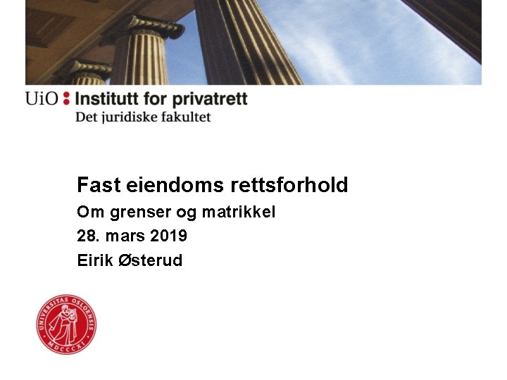 Fast eiendoms rettsforhold Om grenser og matrikkel 28. mars 2019 Eirik Østerud 