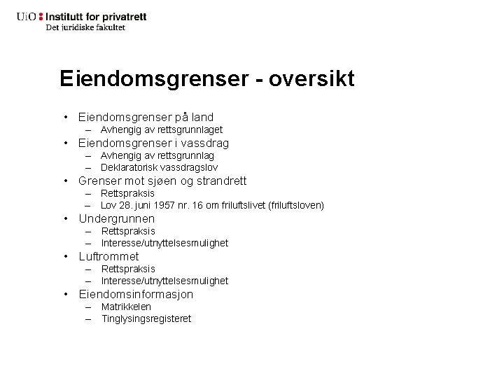 Eiendomsgrenser - oversikt • Eiendomsgrenser på land – Avhengig av rettsgrunnlaget • Eiendomsgrenser i