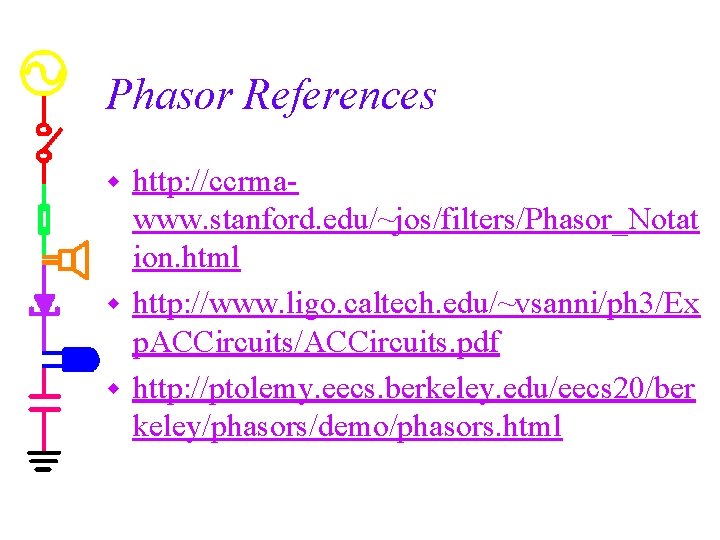 Phasor References http: //ccrmawww. stanford. edu/~jos/filters/Phasor_Notat ion. html w http: //www. ligo. caltech. edu/~vsanni/ph