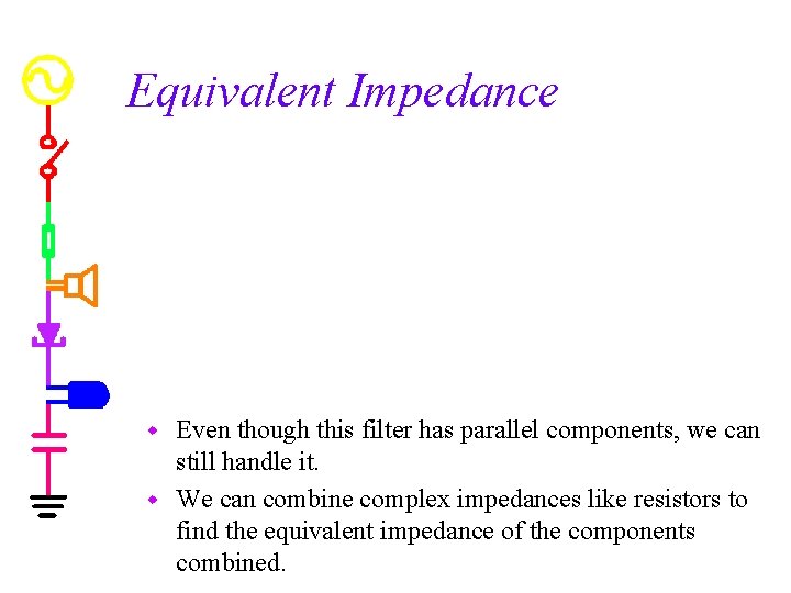 Equivalent Impedance Even though this filter has parallel components, we can still handle it.