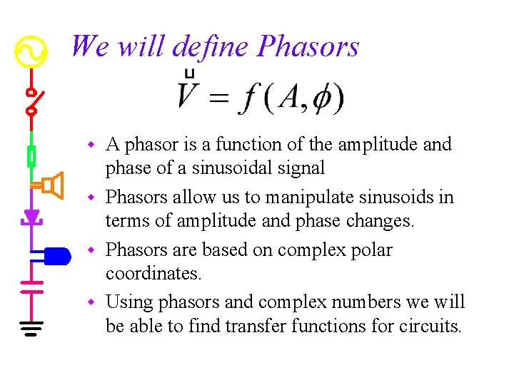 We will define Phasors A phasor is a function of the amplitude and phase