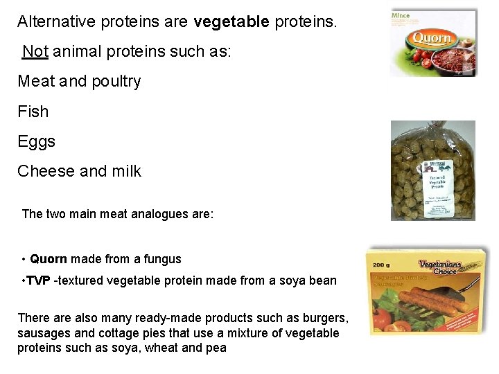 Alternative proteins are vegetable proteins. Not animal proteins such as: Meat and poultry Fish