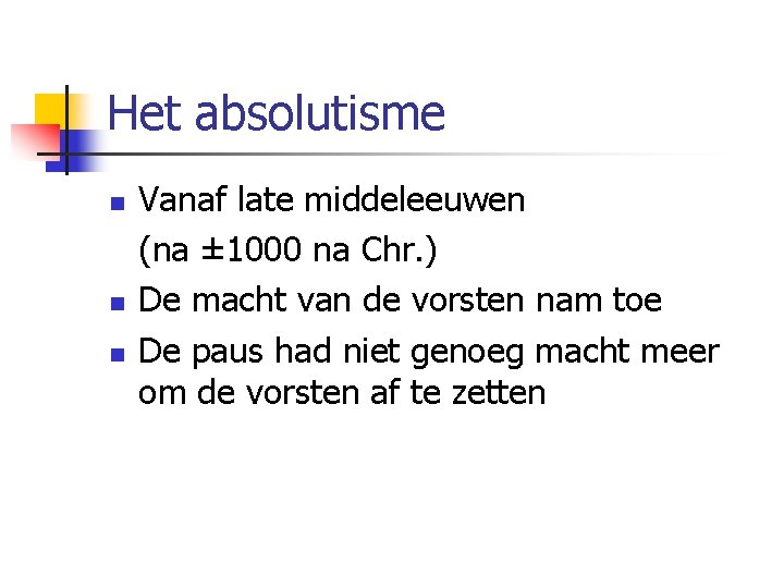 Het absolutisme n n n Vanaf late middeleeuwen (na ± 1000 na Chr. )