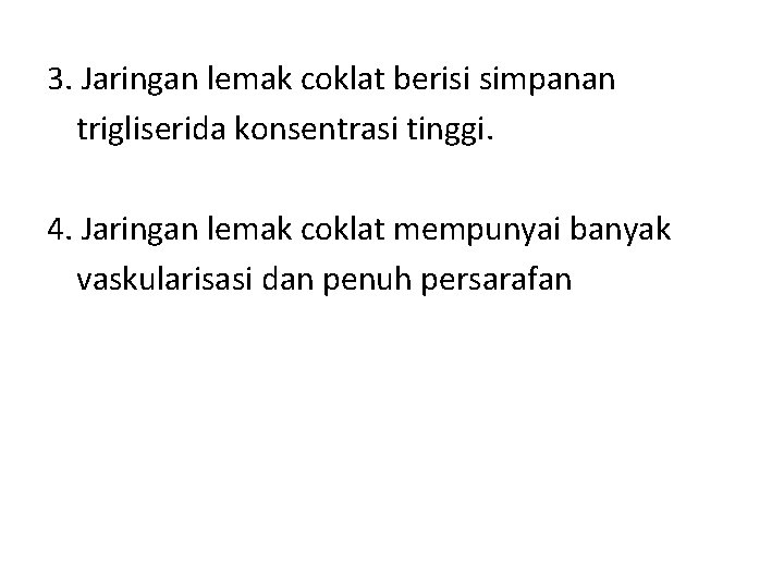 3. Jaringan lemak coklat berisi simpanan trigliserida konsentrasi tinggi. 4. Jaringan lemak coklat mempunyai
