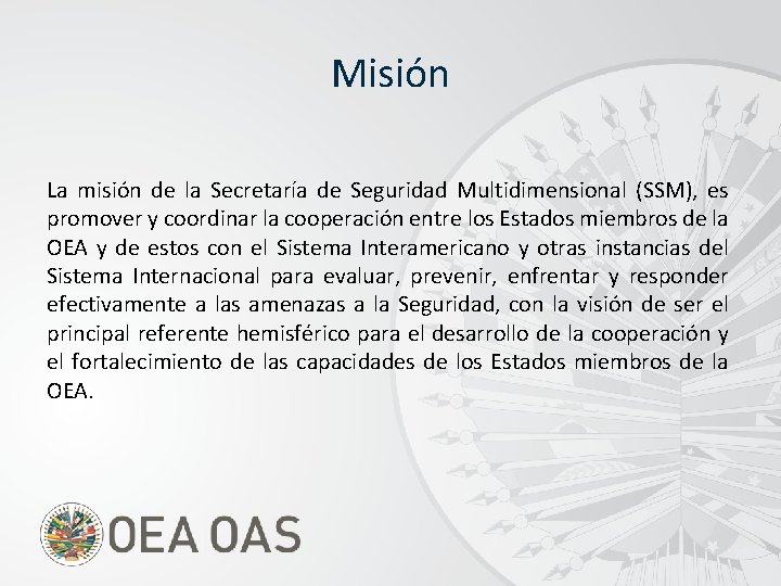 Misión La misión de la Secretaría de Seguridad Multidimensional (SSM), es promover y coordinar