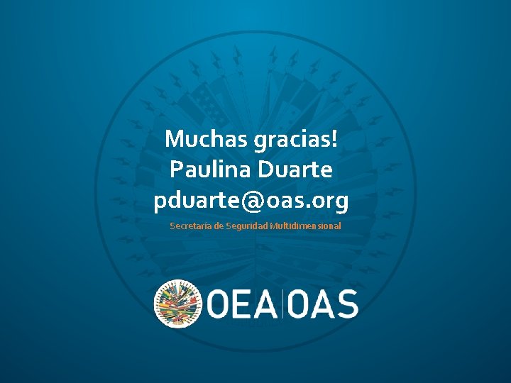 Muchas gracias! Paulina Duarte pduarte@oas. org Secretaría de Seguridad Multidimensional 