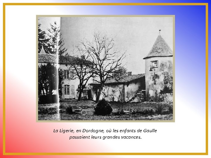 La Ligerie, en Dordogne, où les enfants de Gaulle passaient leurs grandes vacances. 