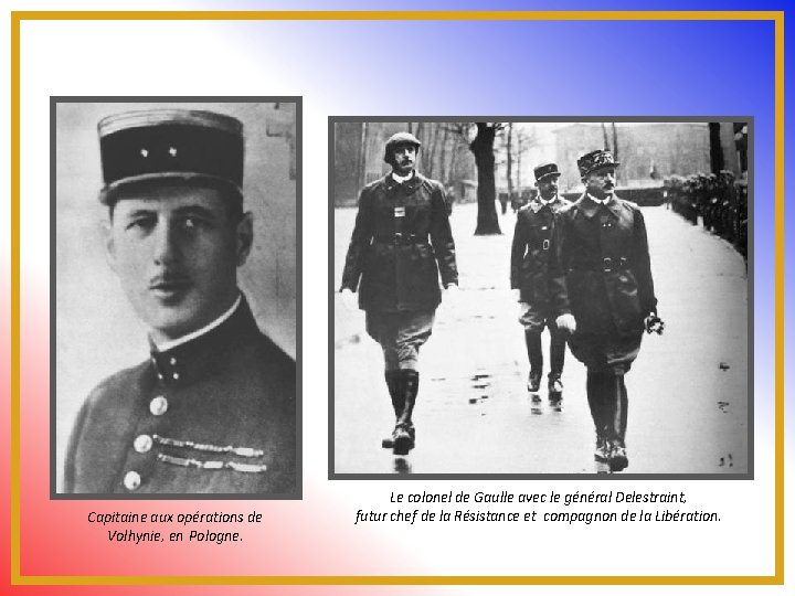 Capitaine aux opérations de Volhynie, en Pologne. Le colonel de Gaulle avec le général