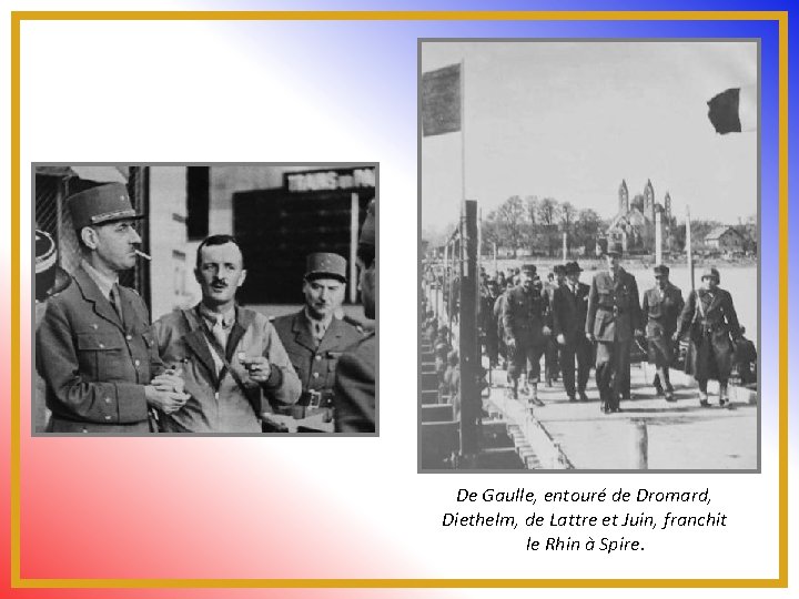 De Gaulle, entouré de Dromard, Diethelm, de Lattre et Juin, franchit le Rhin à