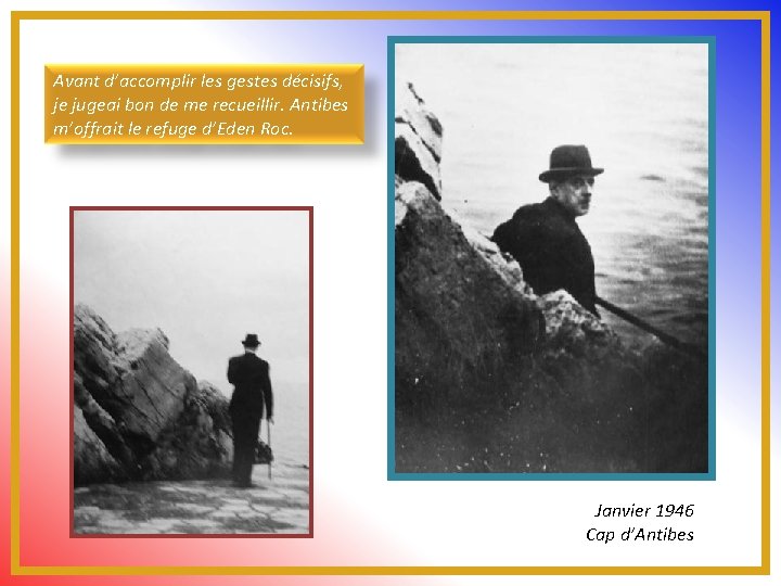 Avant d’accomplir les gestes décisifs, je jugeai bon de me recueillir. Antibes m’offrait le