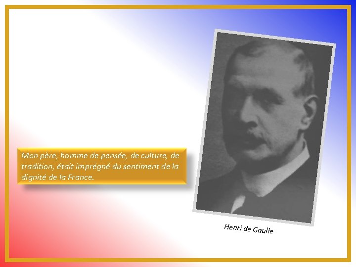 Mon père, homme de pensée, de culture, de tradition, était imprégné du sentiment de