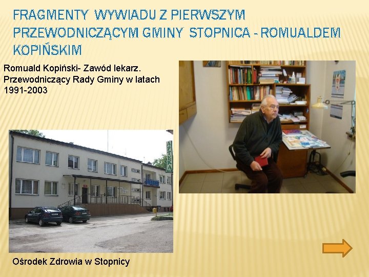 FRAGMENTY WYWIADU Z PIERWSZYM PRZEWODNICZĄCYM GMINY STOPNICA - ROMUALDEM KOPIŃSKIM Romuald Kopiński- Zawód lekarz.