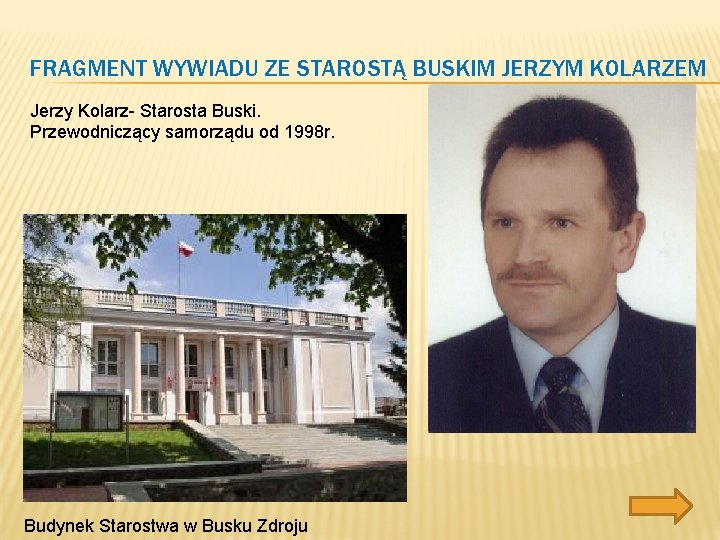 FRAGMENT WYWIADU ZE STAROSTĄ BUSKIM JERZYM KOLARZEM Jerzy Kolarz- Starosta Buski. Przewodniczący samorządu od