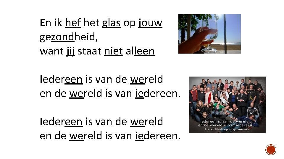 En ik hef het glas op jouw gezondheid, want jij staat niet alleen Iedereen