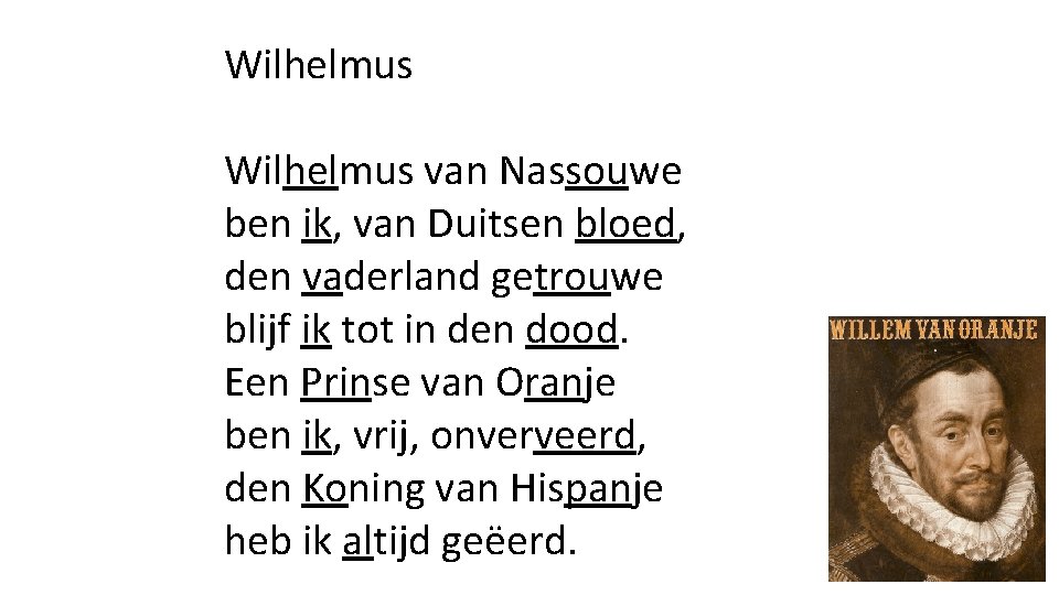 Wilhelmus van Nassouwe ben ik, van Duitsen bloed, den vaderland getrouwe blijf ik tot
