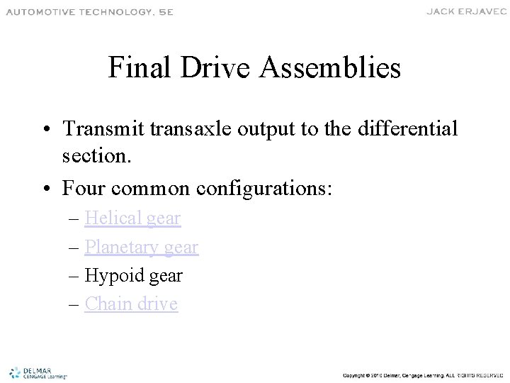 Final Drive Assemblies • Transmit transaxle output to the differential section. • Four common