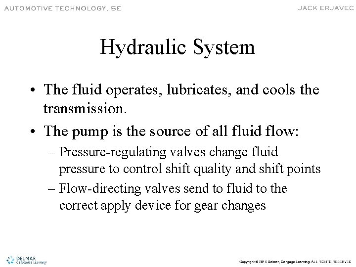 Hydraulic System • The fluid operates, lubricates, and cools the transmission. • The pump