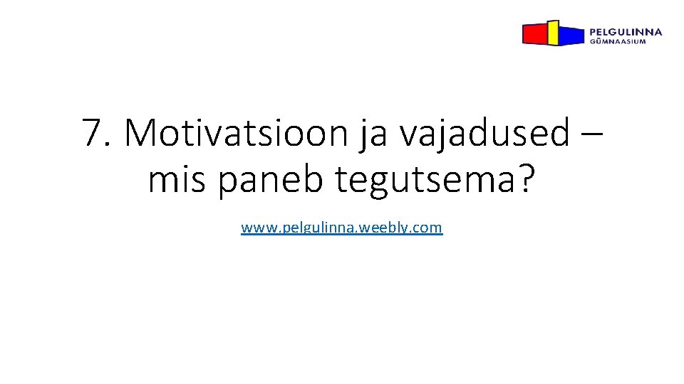 7. Motivatsioon ja vajadused – mis paneb tegutsema? www. pelgulinna. weebly. com 
