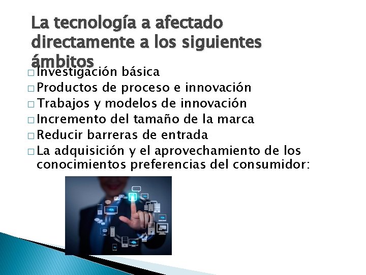 La tecnología a afectado directamente a los siguientes ámbitos � Investigación básica � Productos La tecnología a afectado directamente a los siguientes ámbitos � Investigación básica � Productos