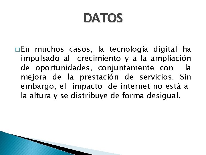 DATOS � En muchos casos, la tecnología digital ha impulsado al crecimiento y a DATOS � En muchos casos, la tecnología digital ha impulsado al crecimiento y a