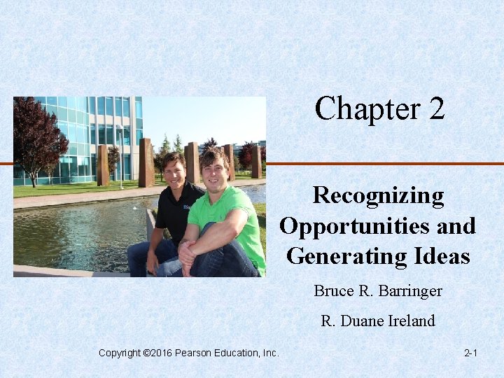 Chapter 2 Recognizing Opportunities and Generating Ideas Bruce R. Barringer R. Duane Ireland Copyright