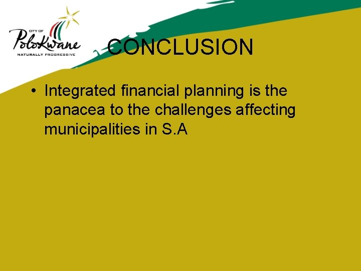 CONCLUSION • Integrated financial planning is the panacea to the challenges affecting municipalities in