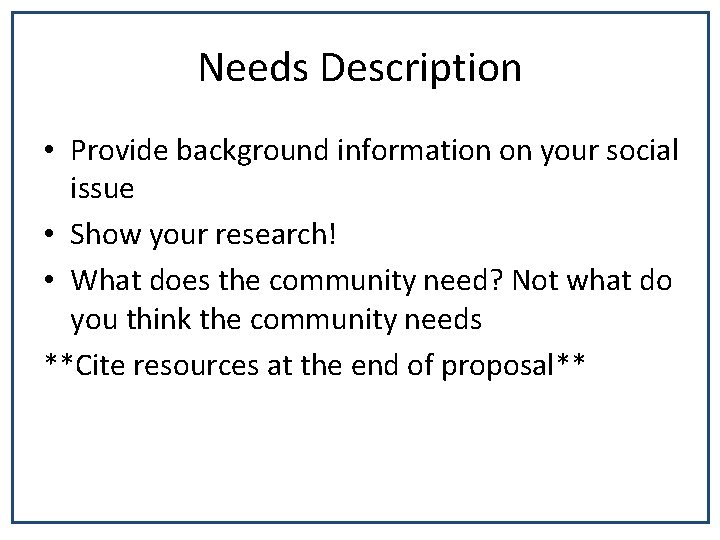 Needs Description • Provide background information on your social issue • Show your research!
