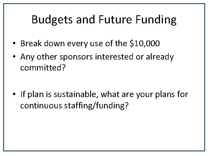 Budgets and Future Funding • Break down every use of the $10, 000 •