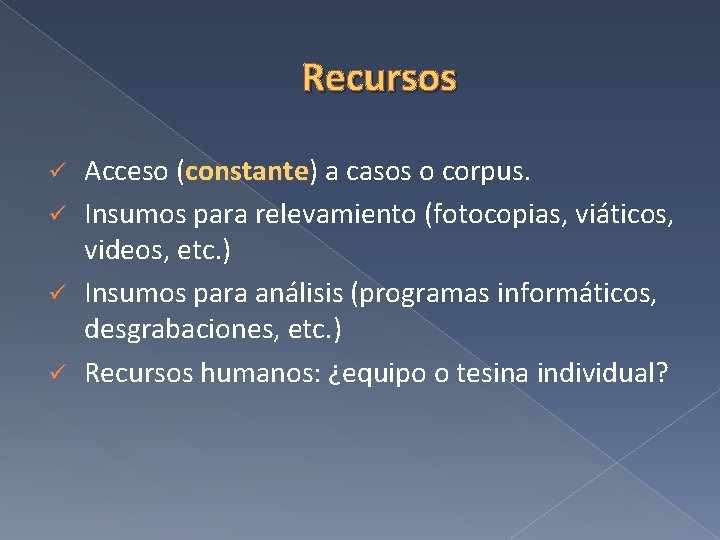 Recursos Acceso (constante) constante a casos o corpus. ü Insumos para relevamiento (fotocopias, viáticos,