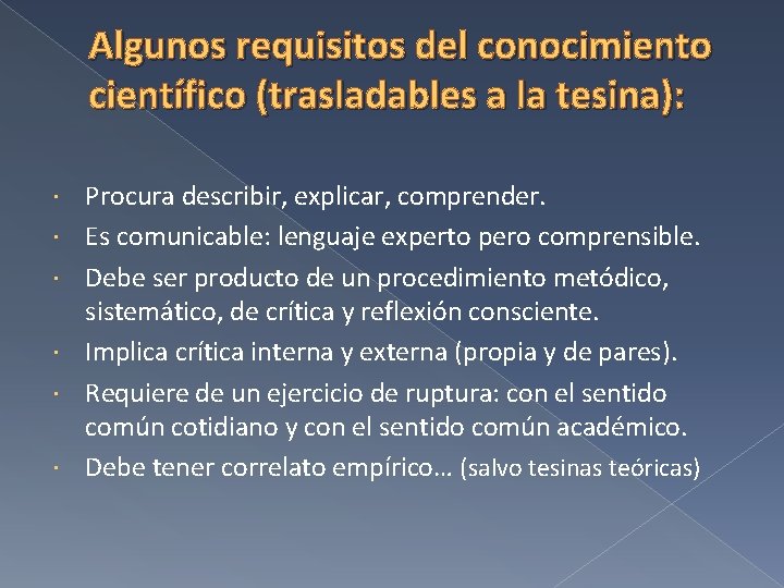 Algunos requisitos del conocimiento científico (trasladables a la tesina): Procura describir, explicar, comprender. Es