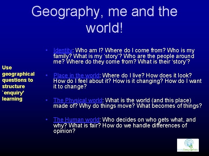 Geography, me and the world! Use geographical questions to structure `enquiry’ learning • Identity: