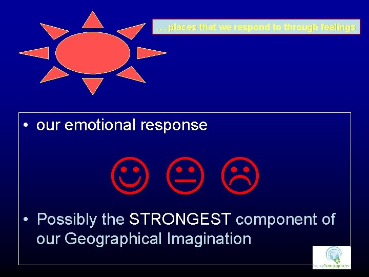 … places that we respond to through feelings • our emotional response J •