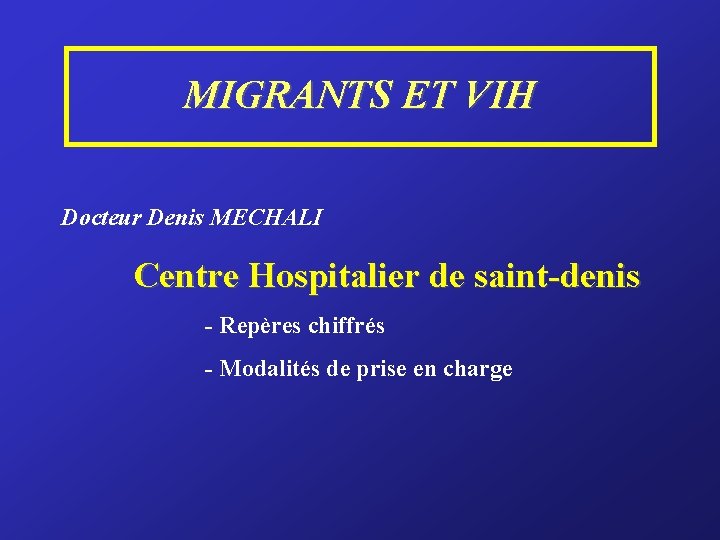 MIGRANTS ET VIH Docteur Denis MECHALI Centre Hospitalier de saint-denis - Repères chiffrés -